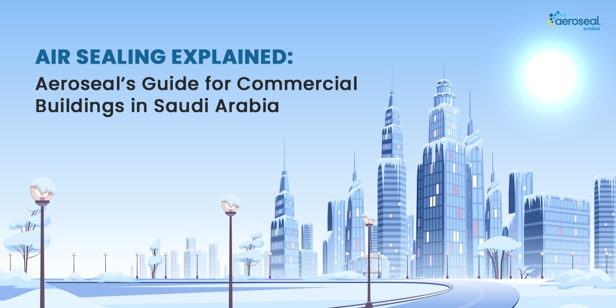 Air Sealing for Commercial Buildings in Saudi Arabia | Aeroseal Guide