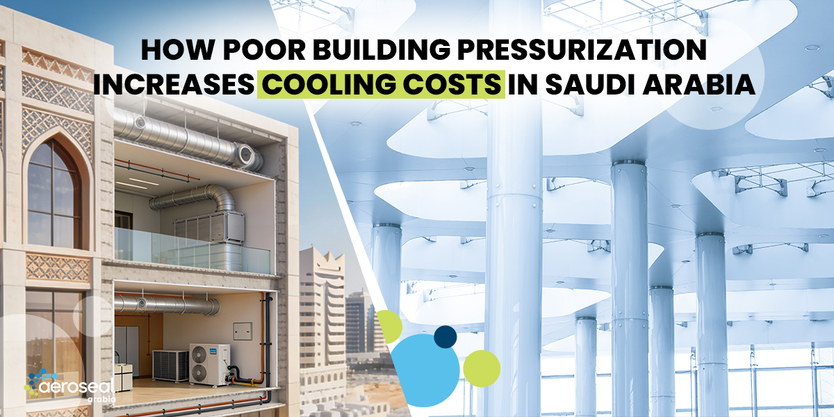 How Poor Building Pressurization Increases Cooling Costs in Saudi Arabia