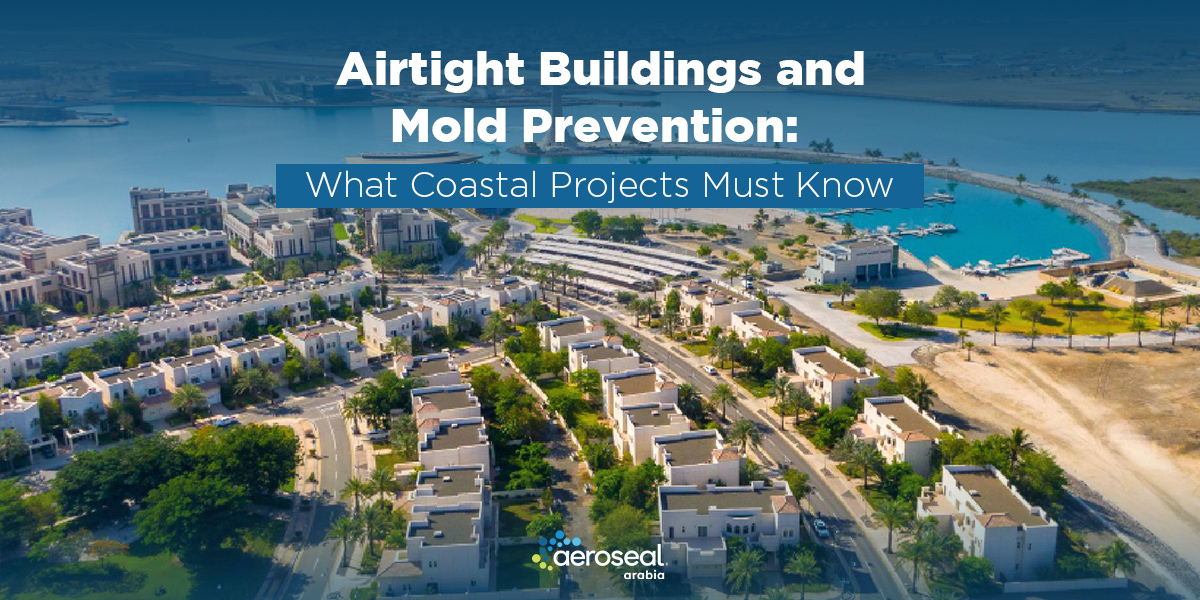 المباني المحكمة الإغلاق والوقاية من العفن: ما يجب أن تعرفه المشاريع الساحلية