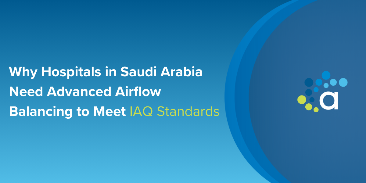 لماذا تحتاج المستشفيات في المملكة العربية السعودية إلى موازنة تدفق الهواء المتقدمة لتحقيق معايير جودة الهواء الداخلي