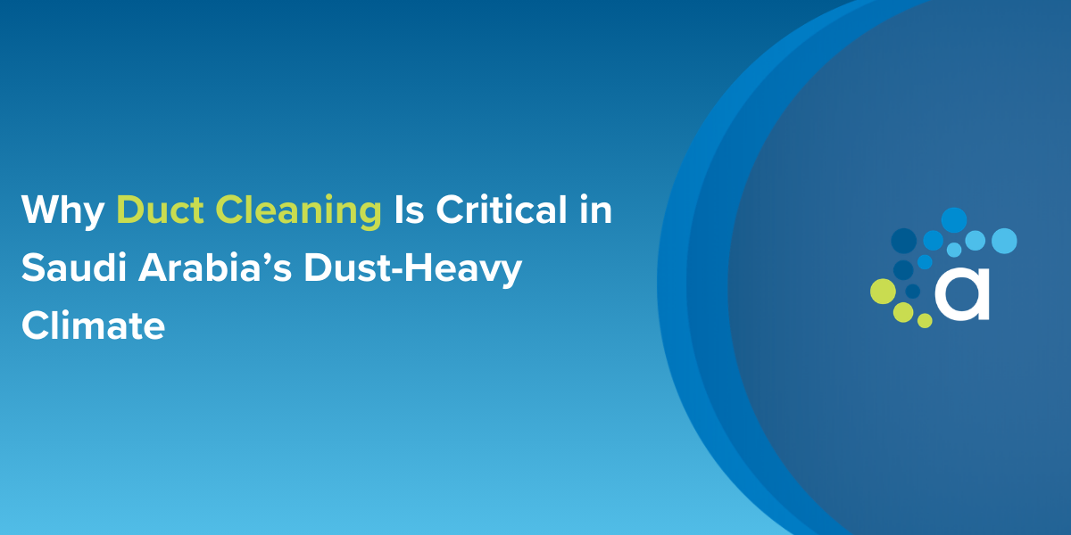 Why Duct Cleaning Is Critical in Saudi Arabia’s Dust-Heavy Climate