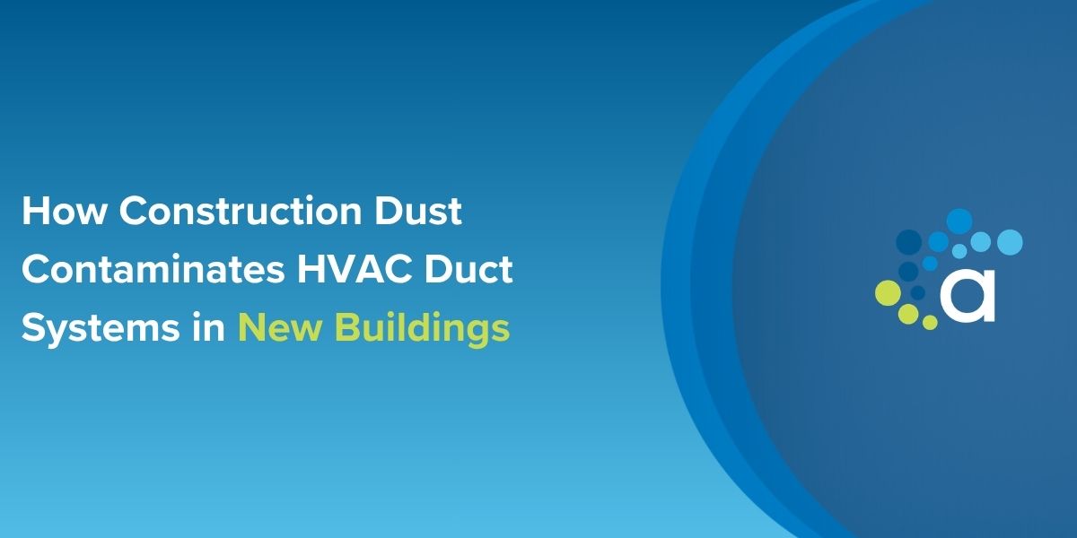 How Construction Dust Contaminates HVAC Duct Systems in New Buildings
