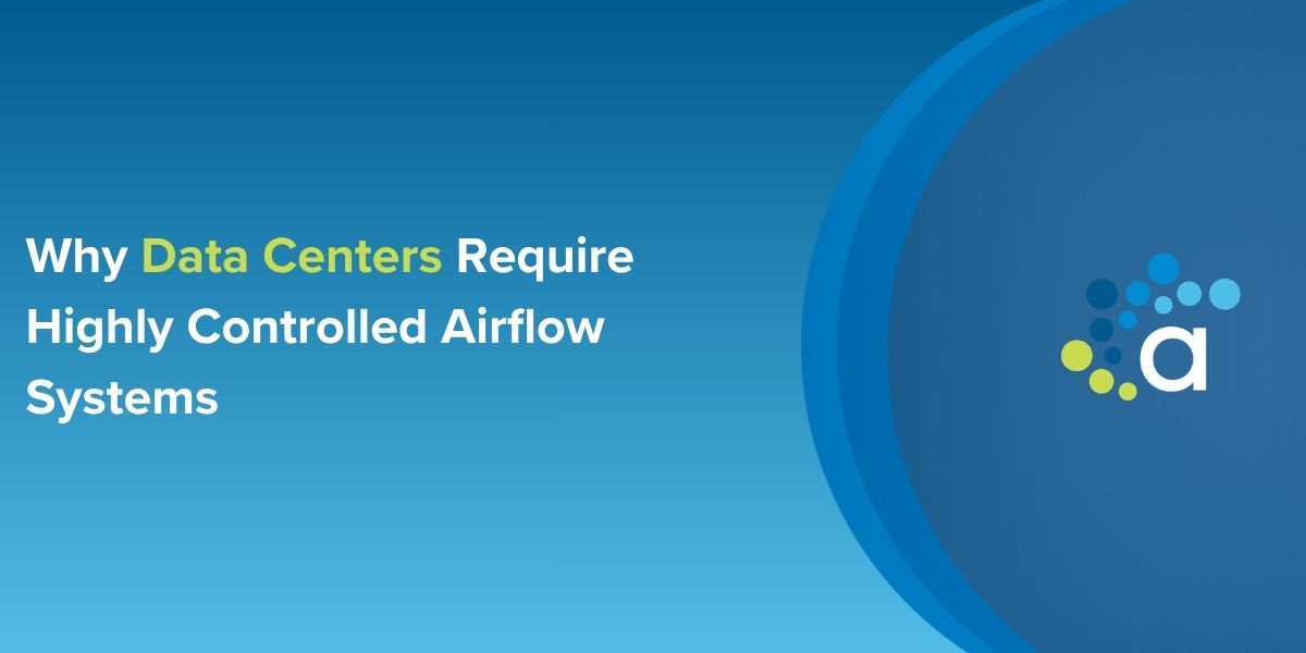 Why Data Centers Require Highly Controlled Airflow Systems