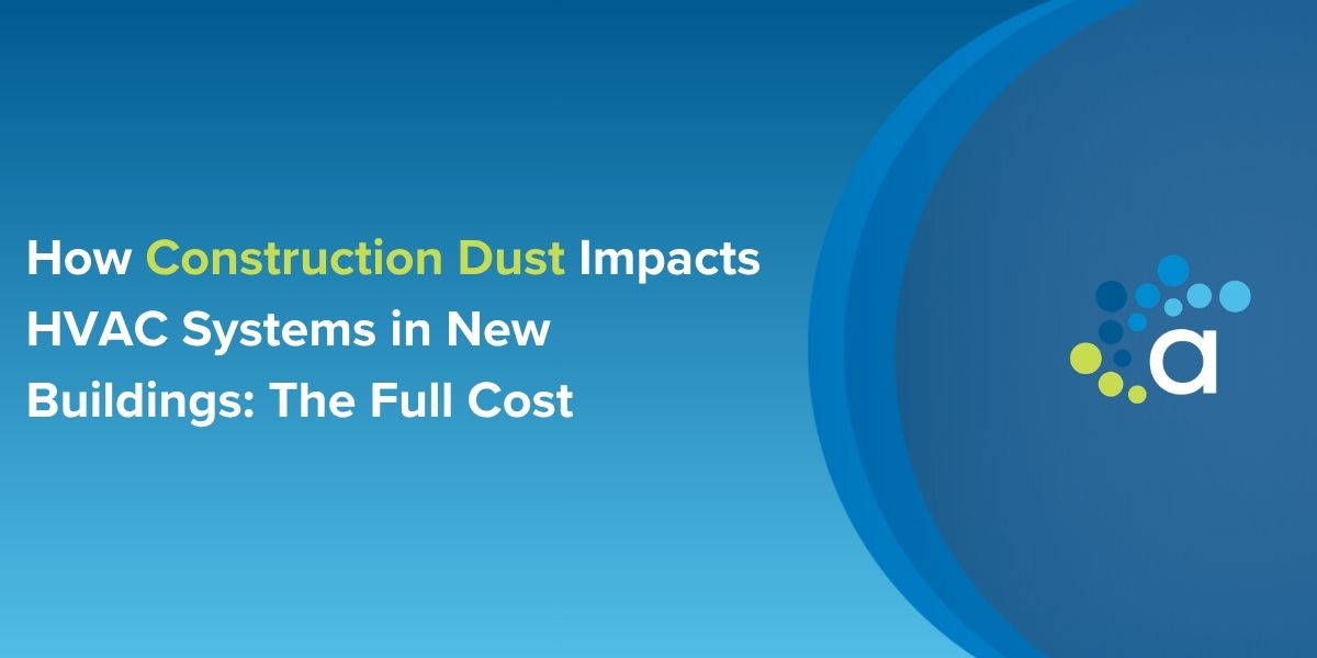 How Construction Dust Impacts HVAC Systems in New Buildings: The Full Cost