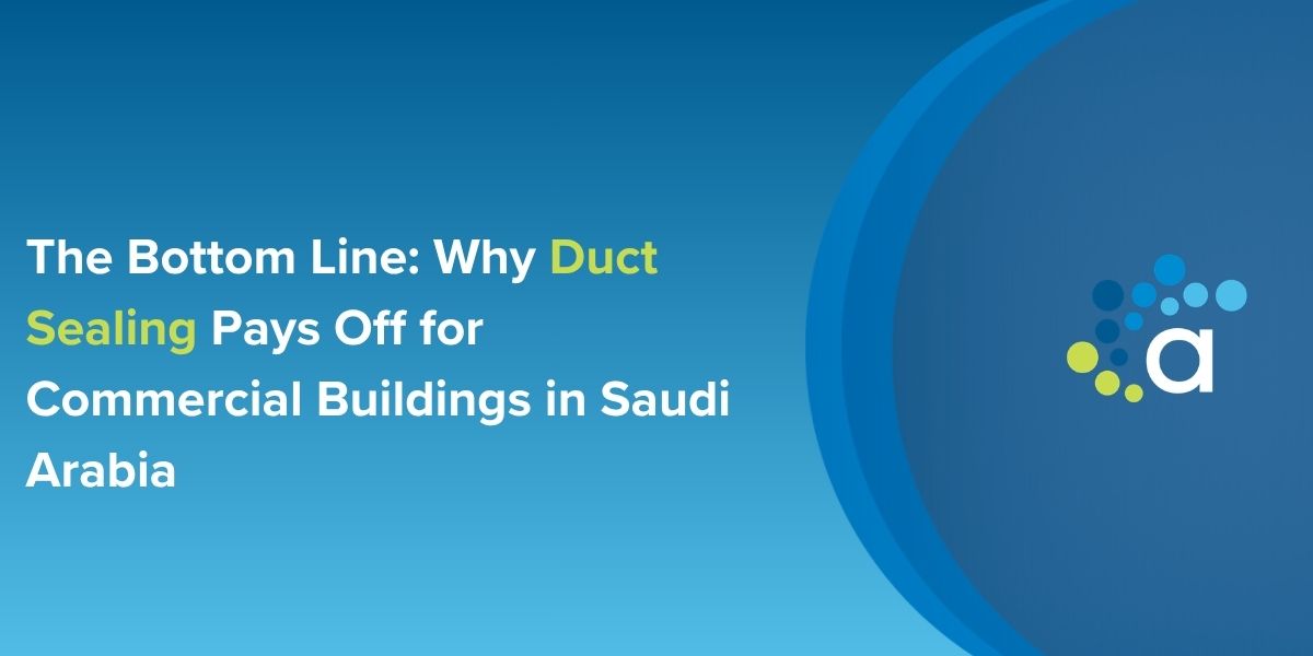 The Bottom Line: Why Duct Sealing Pays Off for Commercial Buildings in Saudi Arabia