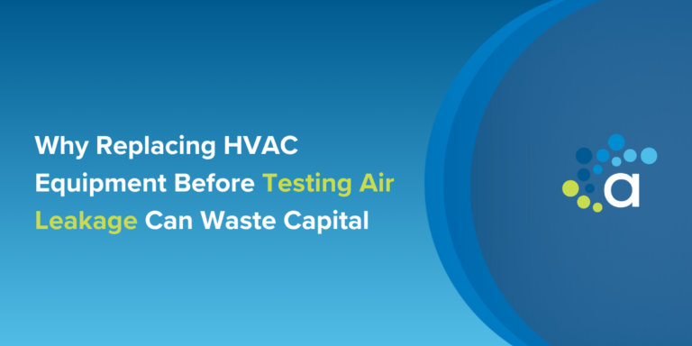 Why Replacing HVAC Equipment Before Testing Air Leakage Can Waste Capital