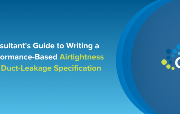 Consultant's Guide to Writing a Performance-Based Airtightness and Duct-Leakage Specification