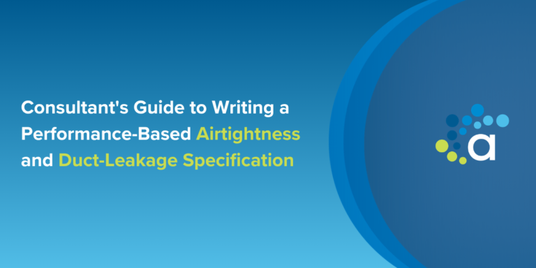 Consultant’s Guide to Writing a Performance-Based Airtightness and Duct-Leakage Specification