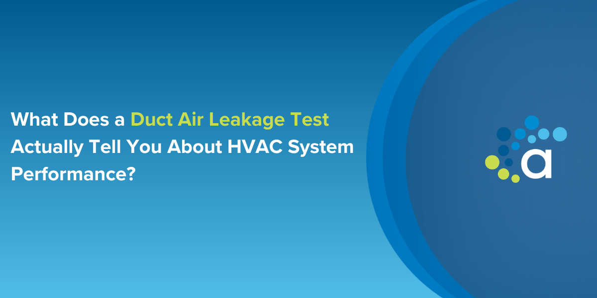 What Does a Duct Air Leakage Test Actually Tell You About HVAC System Performance?