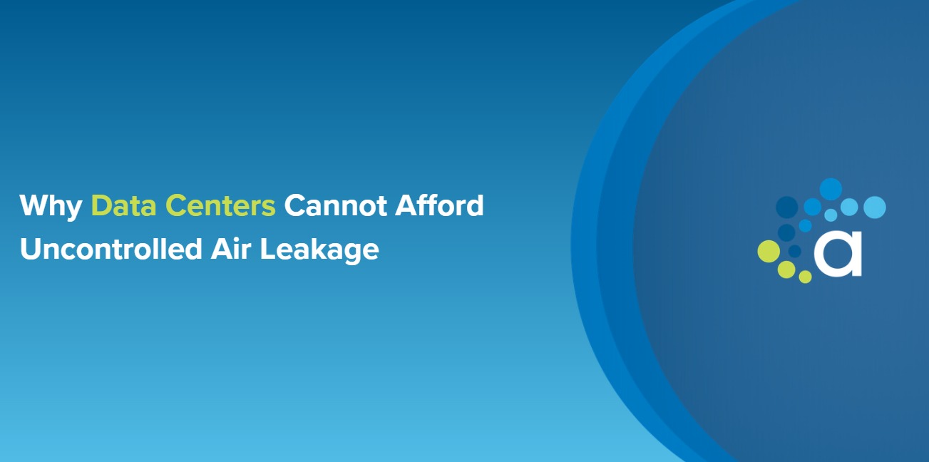 Why Data Centers Cannot Afford Uncontrolled Air Leakage
