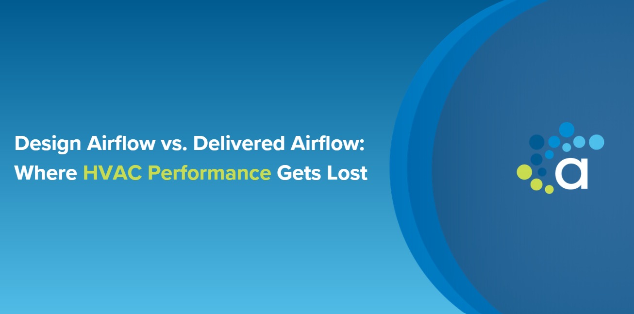 Design Airflow vs. Delivered Airflow: Where HVAC Performance Gets Lost