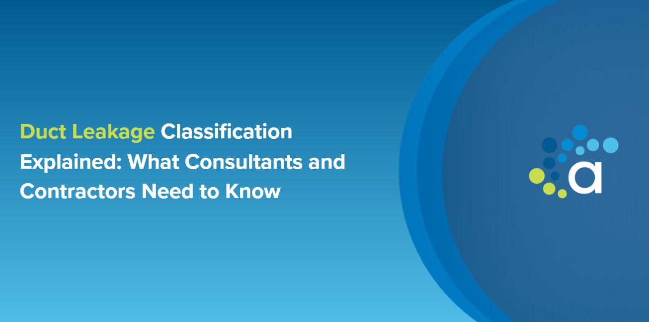 Duct Leakage Classification Explained: What Consultants and Contractors Need to Know