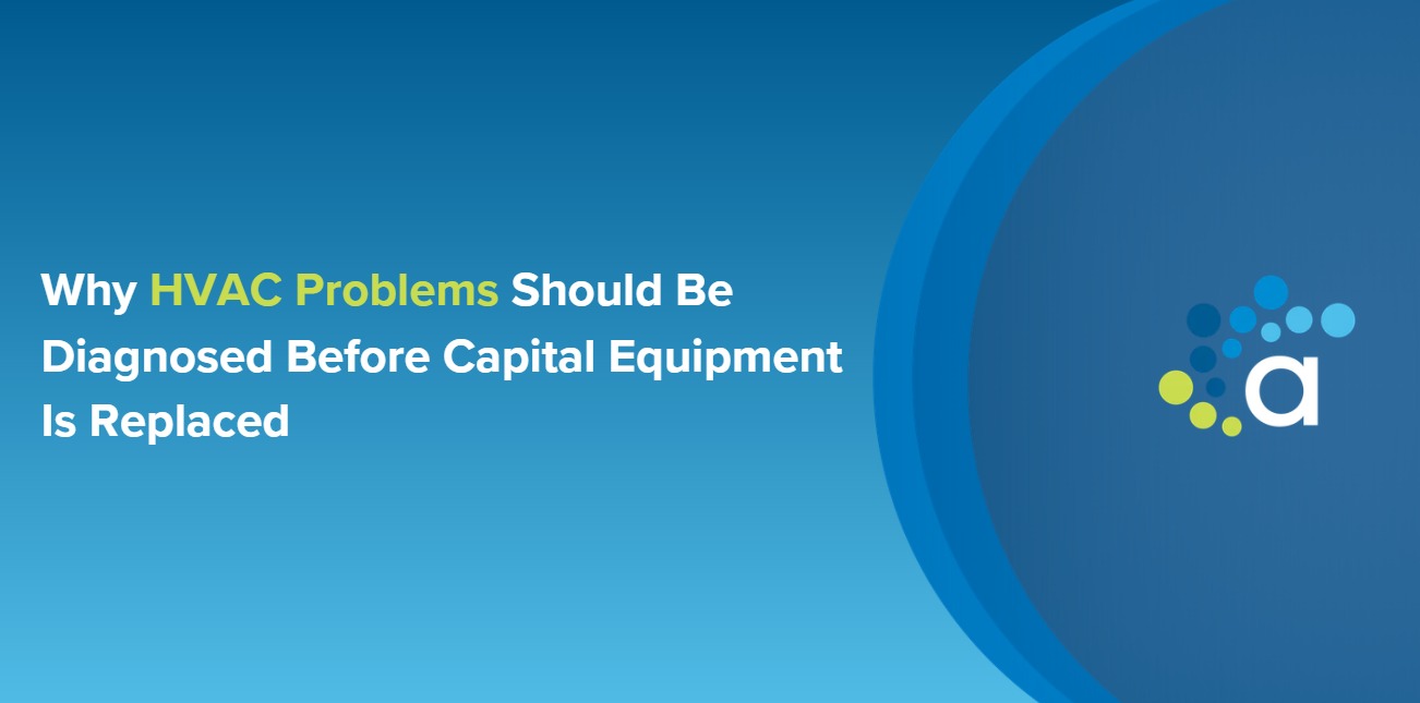 Why HVAC Problems Should Be Diagnosed Before Capital Equipment Is Replaced
